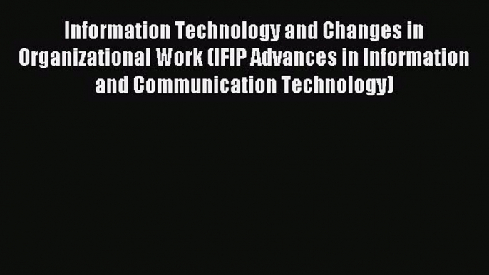 Read Information Technology and Changes in Organizational Work (IFIP Advances in Information