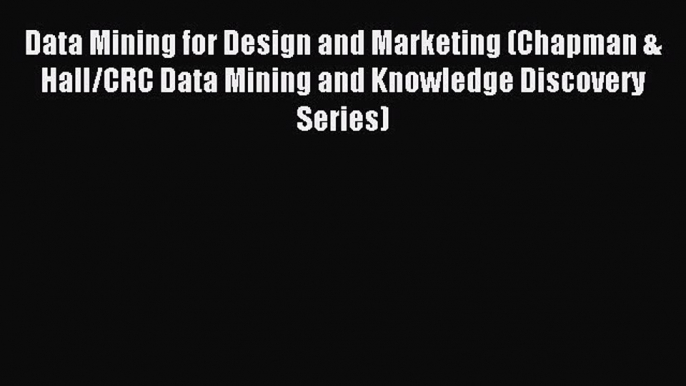 Read Data Mining for Design and Marketing (Chapman & Hall/CRC Data Mining and Knowledge Discovery