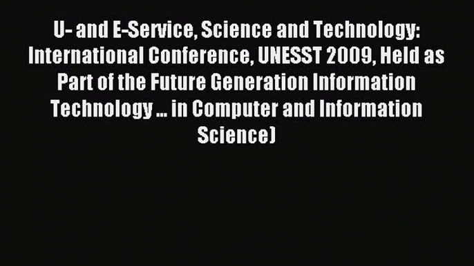 Read U- and E-Service Science and Technology: International Conference UNESST 2009 Held as