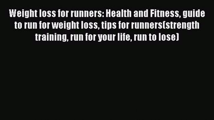 Read Weight loss for runners: Health and Fitness guide to run for weight loss tips for runners(strength