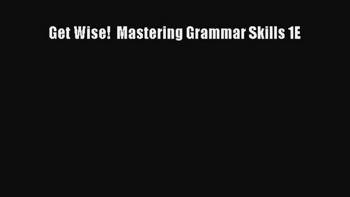 [PDF] Get Wise!  Mastering Grammar Skills 1E [Download] Full Ebook