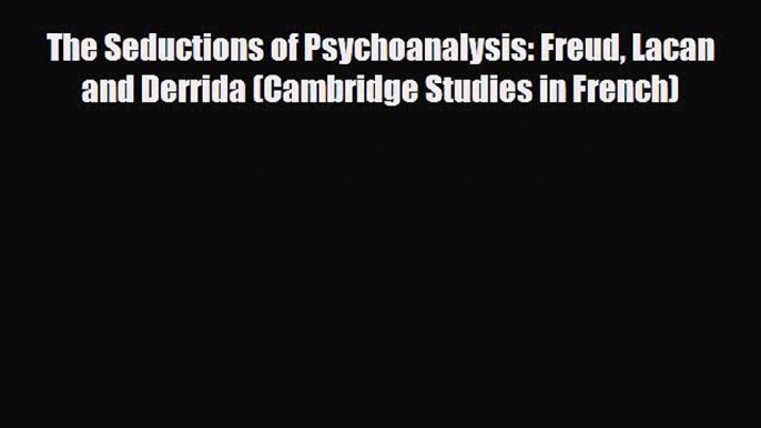 Download ‪The Seductions of Psychoanalysis: Freud Lacan and Derrida (Cambridge Studies in French)‬