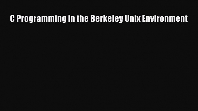 Download C Programming in the Berkeley Unix Environment PDF Online