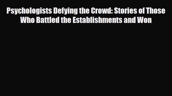 Read ‪Psychologists Defying the Crowd: Stories of Those Who Battled the Establishments and