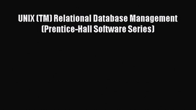 Read UNIX (TM) Relational Database Management (Prentice-Hall Software Series) Ebook Free