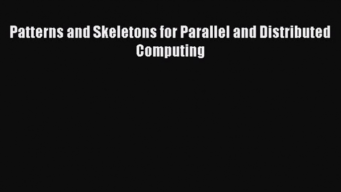 Read Patterns and Skeletons for Parallel and Distributed Computing Ebook Free