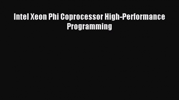 Download Intel Xeon Phi Coprocessor High-Performance Programming Ebook Online