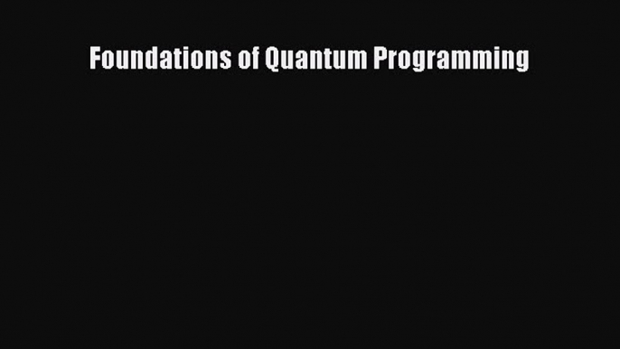 Download Foundations of Quantum Programming Ebook Free