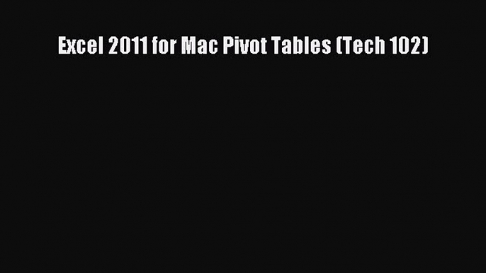 Read Excel 2011 for Mac Pivot Tables (Tech 102) Ebook Free