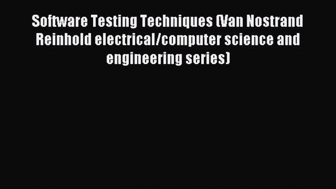 Read Software Testing Techniques (Van Nostrand Reinhold electrical/computer science and engineering