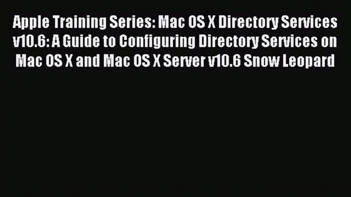 Download Apple Training Series: Mac OS X Directory Services v10.6: A Guide to Configuring Directory