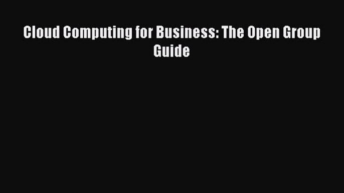 Read Cloud Computing for Business: The Open Group Guide Ebook Free