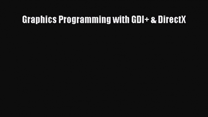 Read Graphics Programming with GDI+ & DirectX Ebook Online