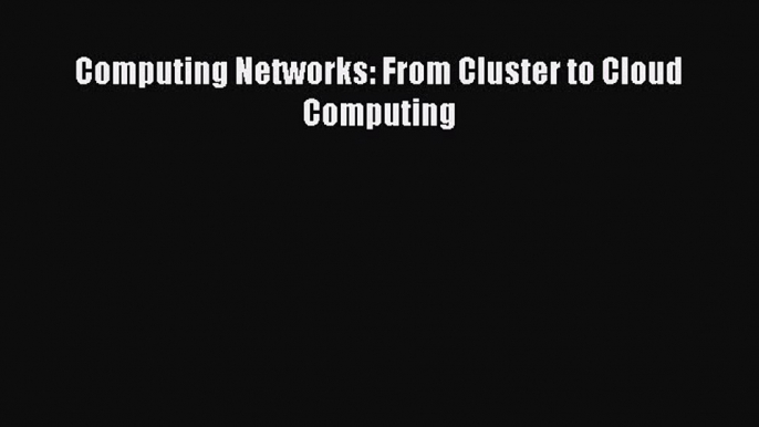 Download Computing Networks: From Cluster to Cloud Computing Ebook Online