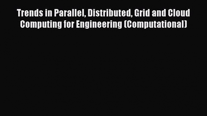 Read Trends in Parallel Distributed Grid and Cloud Computing for Engineering (Computational)