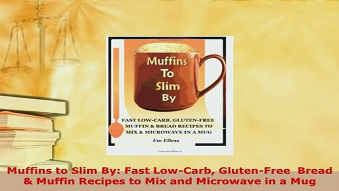 Download  Muffins to Slim By Fast LowCarb GlutenFree  Bread  Muffin Recipes to Mix and Microwave Read Online