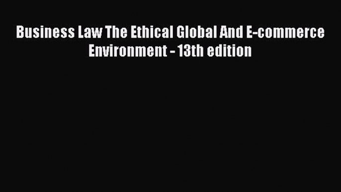 Download Business Law The Ethical Global And E-commerce Environment - 13th edition PDF Online