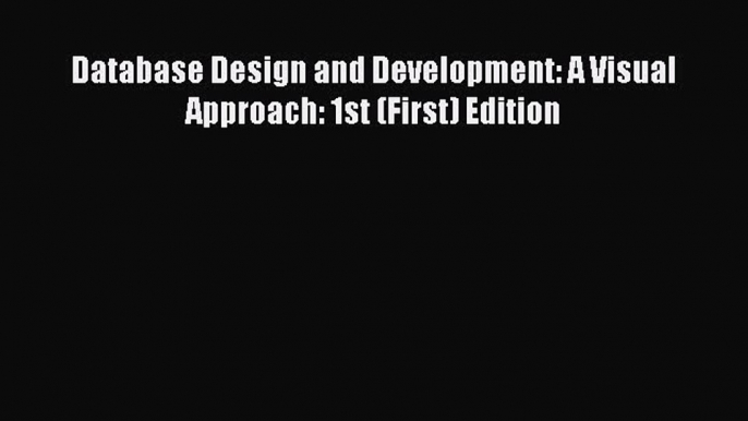 Read Database Design and Development: A Visual Approach: 1st (First) Edition Ebook Free