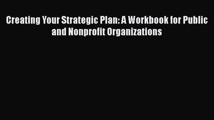 [Read book] Creating Your Strategic Plan: A Workbook for Public and Nonprofit Organizations