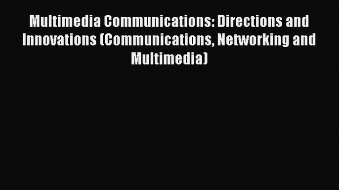 Read Multimedia Communications: Directions and Innovations (Communications Networking and Multimedia)