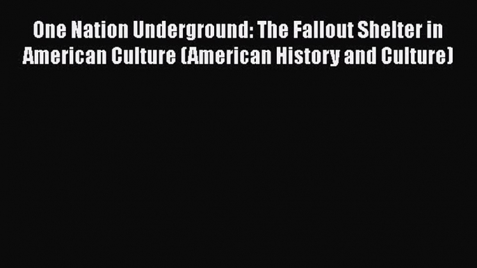 PDF One Nation Underground: The Fallout Shelter in American Culture (American History and Culture)