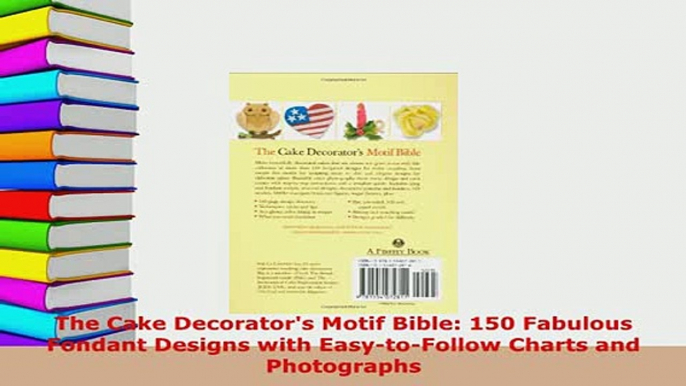 Download  The Cake Decorators Motif Bible 150 Fabulous Fondant Designs with EasytoFollow Charts Download Full Ebook