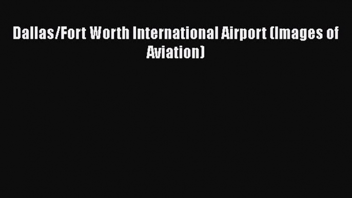 Download Dallas/Fort Worth International Airport (Images of Aviation) PDF Free