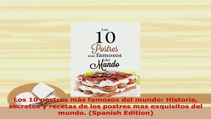 Download  Los 10 postres más famosos del mundo Historia secretos y recetas de los postres mas Download Full Ebook