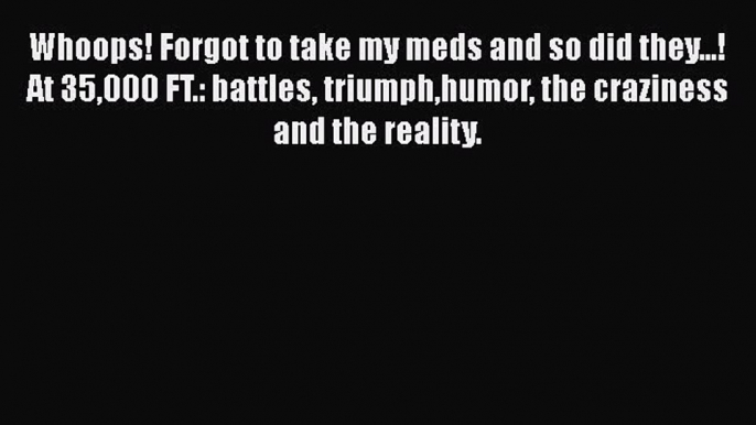 Read Whoops! Forgot to take my meds and so did they...! At 35000 FT.: battles triumphhumor