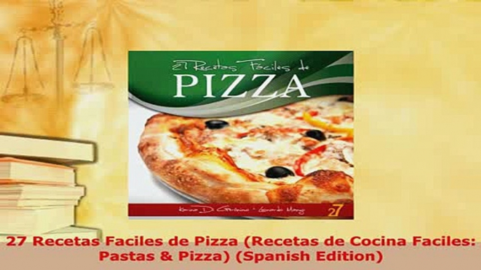 Download  27 Recetas Faciles de Pizza Recetas de Cocina Faciles Pastas  Pizza Spanish Edition Read Full Ebook