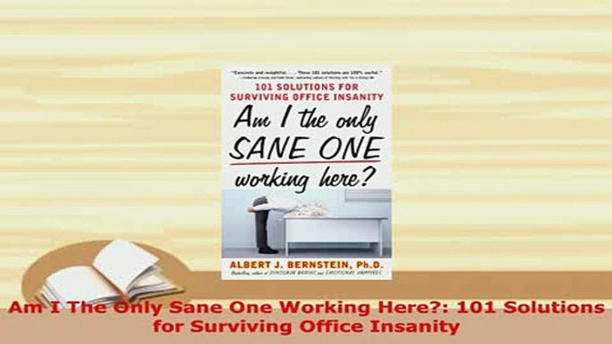 PDF  Am I The Only Sane One Working Here 101 Solutions for Surviving Office Insanity Download Online