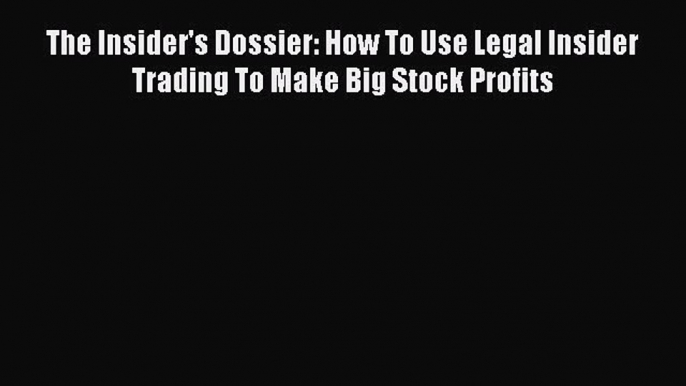 [Read book] The Insider's Dossier: How To Use Legal Insider Trading To Make Big Stock Profits