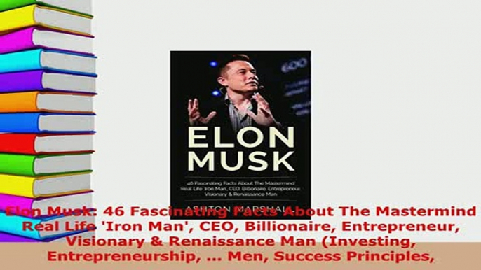 PDF  Elon Musk 46 Fascinating Facts About The Mastermind Real Life Iron Man CEO Billionaire Read Online