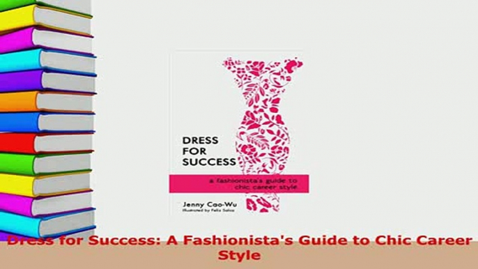 PDF  Dress for Success A Fashionistas Guide to Chic Career Style Read Online