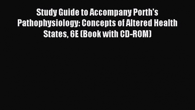 Read Study Guide to Accompany Porth's Pathophysiology: Concepts of Altered Health States 6E