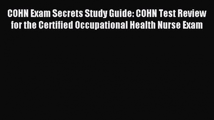 Read COHN Exam Secrets Study Guide: COHN Test Review for the Certified Occupational Health