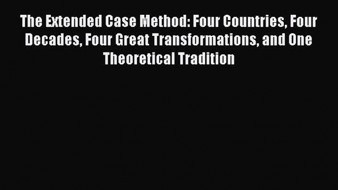 [Read book] The Extended Case Method: Four Countries Four Decades Four Great Transformations