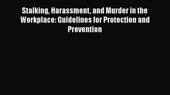 [Read book] Stalking Harassment and Murder in the Workplace: Guidelines for Protection and