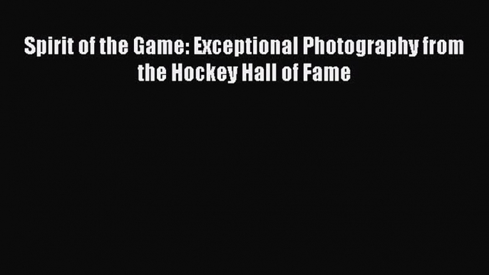 [PDF] Spirit of the Game: Exceptional Photography from the Hockey Hall of Fame [Download] Full