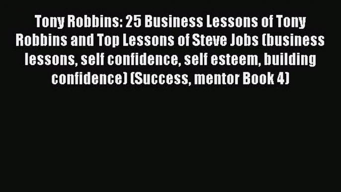 [Read book] Tony Robbins: 25 Business Lessons of Tony Robbins and Top Lessons of Steve Jobs