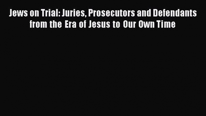 PDF Jews on Trial: Juries Prosecutors and Defendants from the Era of Jesus to Our Own Time