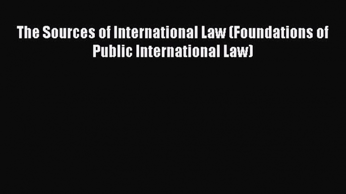 PDF The Sources of International Law (Foundations of Public International Law)  Read Online