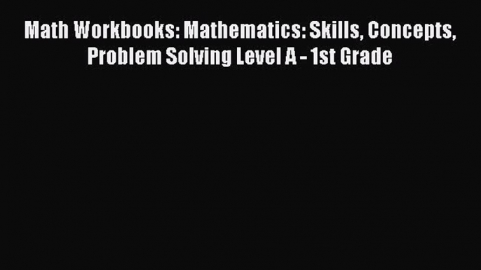 [Read book] Math Workbooks: Mathematics: Skills Concepts Problem Solving Level A - 1st Grade