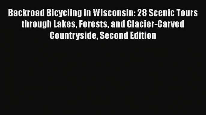 [PDF] Backroad Bicycling in Wisconsin: 28 Scenic Tours through Lakes Forests and Glacier-Carved