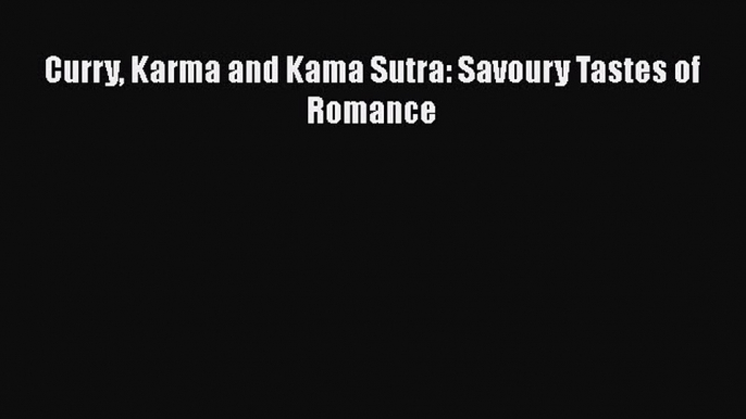 [PDF] Curry Karma and Kama Sutra: Savoury Tastes of Romance [Read] Full Ebook