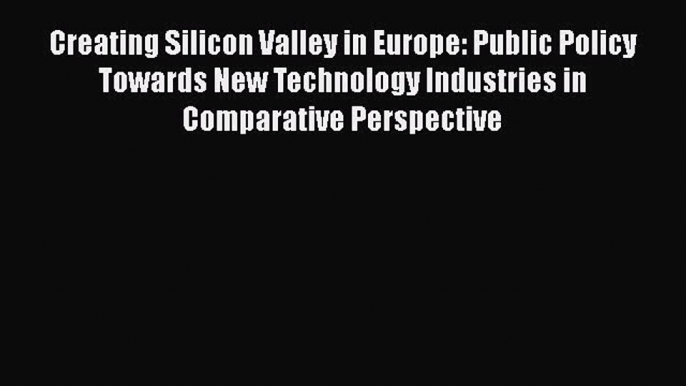 [Read book] Creating Silicon Valley in Europe: Public Policy Towards New Technology Industries