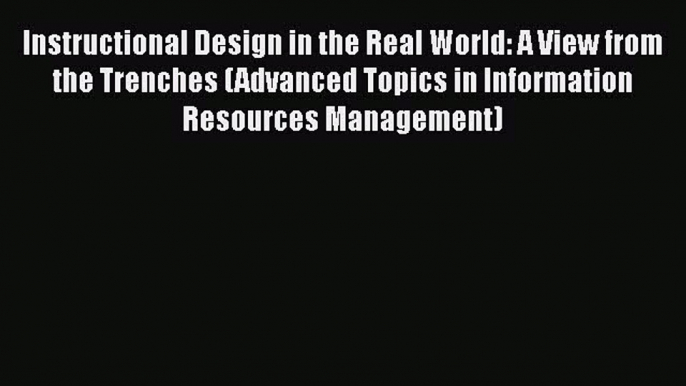 [Read book] Instructional Design in the Real World: A View from the Trenches (Advanced Topics