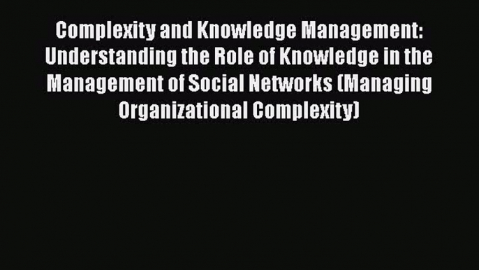 [Read book] Complexity and Knowledge Management: Understanding the Role of Knowledge in the