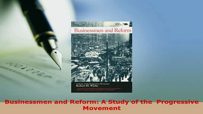 PDF  Businessmen and Reform A Study of the  Progressive Movement Read Full Ebook