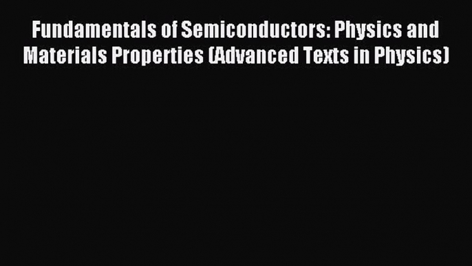 Read Fundamentals of Semiconductors: Physics and Materials Properties (Advanced Texts in Physics)